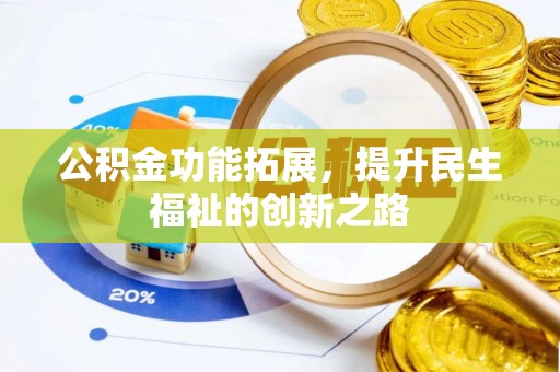 惠东公积金功能拓展，提升民生福祉的创新之路